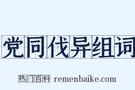 党同伐异组词是什么意思的图片